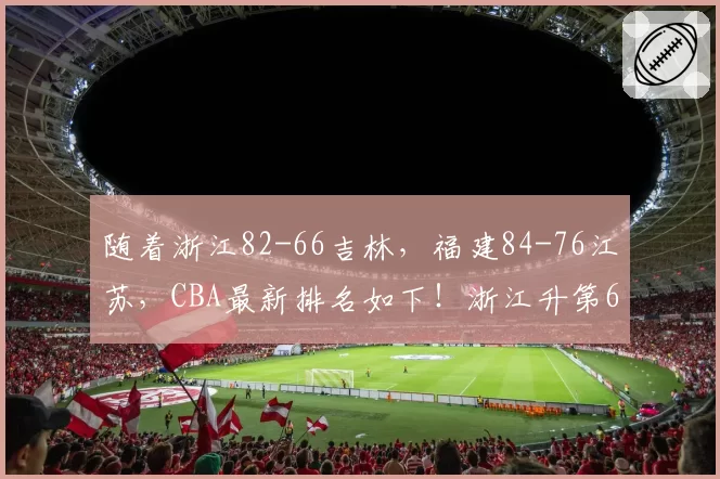 随着浙江82-66吉林，福建84-76江苏，CBA最新排名如下！浙江升第6