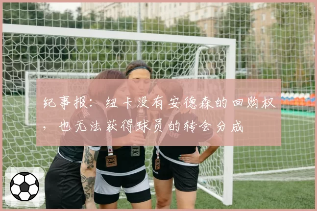 纪事报:纽卡没有安德森的回购权,也无法获得球员的转会分成