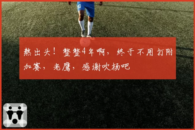 熬出头！整整4年啊，终于不用打附加赛，老鹰，感谢吹杨吧
